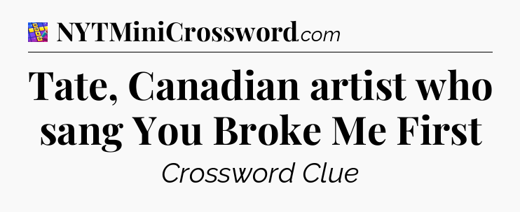 Tate, Canadian artist who sang You Broke Me First Codycross