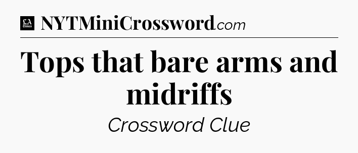 Tops that bare arms and midriffs - LA Times Crossword