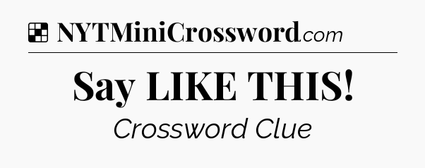 Solution: Say LIKE THIS - NYT Crossword