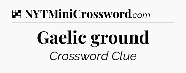 Solution: Gaelic ground - NYT Crossword