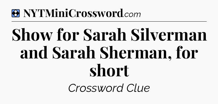 Solution: Show for Sarah Silverman and Sarah Sherman, for short - NYT Mini Crossword