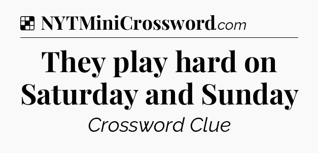 Solution: They play hard on Saturday and Sunday - NYT Crossword