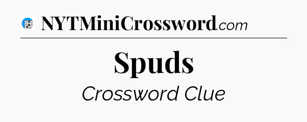 Spuds Crossword Clue