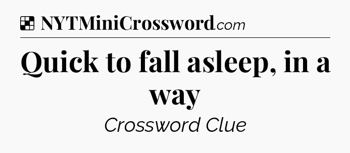 Solution: Quick to fall asleep, in a way - NYT Crossword
