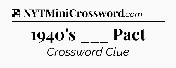 Solution: 1940's ___ Pact - NYT Crossword