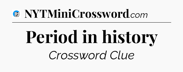Period in history Crossword Clue