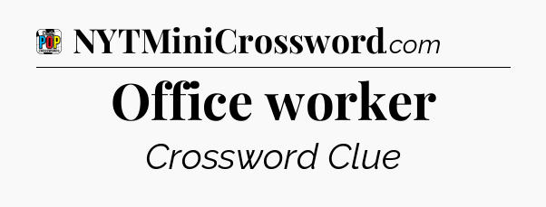 Office worker Crossword Clue