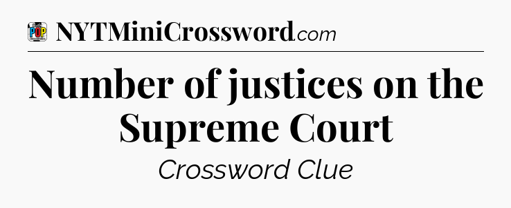 Number of justices on the Supreme Court Crossword Clue