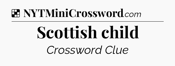 Solution: Scottish child - NYT Crossword