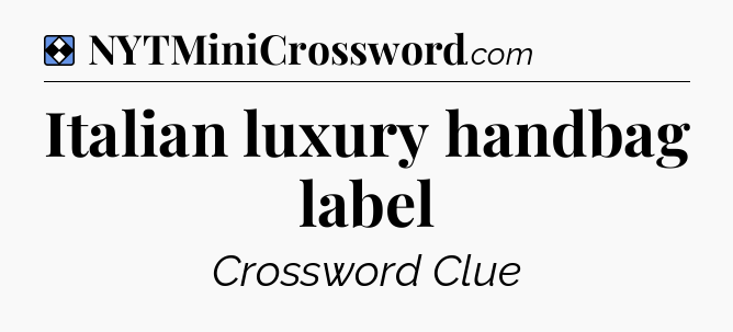 Solution: Italian luxury handbag label - NYT Mini Crossword