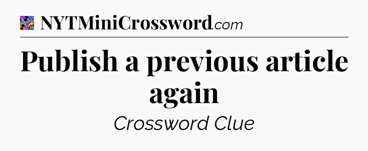 Publish a previous article again Crossword Clue