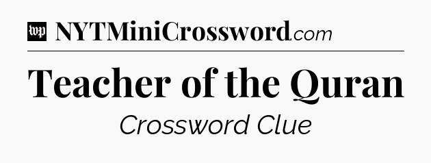 Teacher of the Quran Crossword Clue