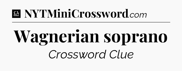 Wagnerian soprano - LA Times Crossword