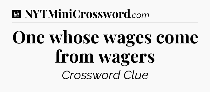 One whose wages come from wagers - LA Times Crossword