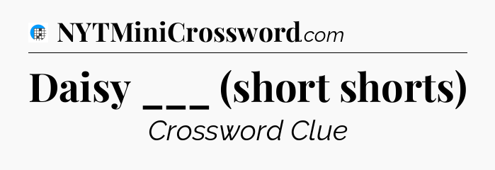 Daisy ___ (short shorts) Crossword Clue