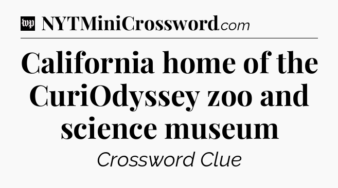 California home of the CuriOdyssey zoo and science museum Crossword Clue