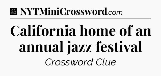 California home of an annual jazz festival - LA Times Crossword