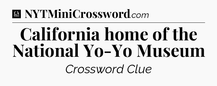 California home of the National Yo-Yo Museum - LA Times Crossword