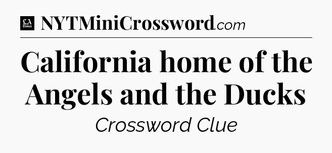 California home of the Angels and the Ducks - LA Times Crossword