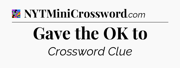 Gave the OK to Crossword Clue