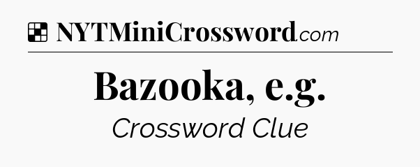 Solution: Bazooka, e.g - NYT Crossword