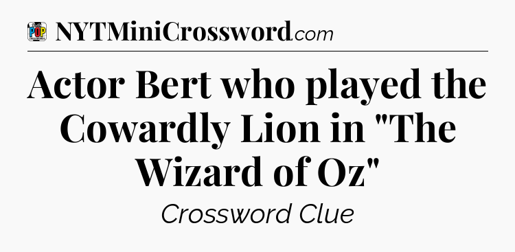 Actor Bert who played the Cowardly Lion in 
