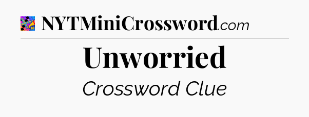 Unworried Crossword Clue