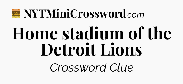 Home stadium of the Detroit Lions - Eugene Sheffer Crossword