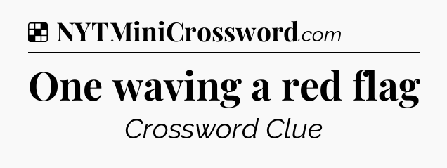 Solution: One waving a red flag - NYT Crossword