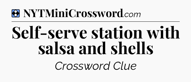 Solution: Self-serve station with salsa and shells - NYT Mini Crossword