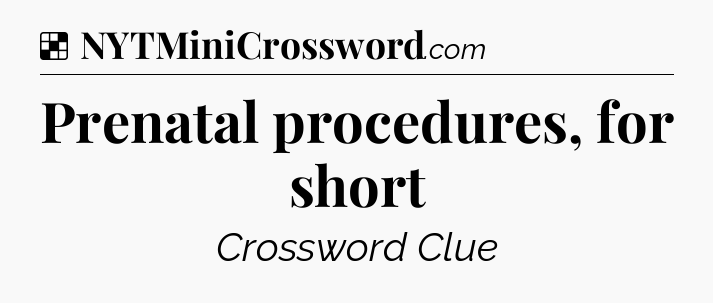Solution: Prenatal procedures, for short - NYT Crossword