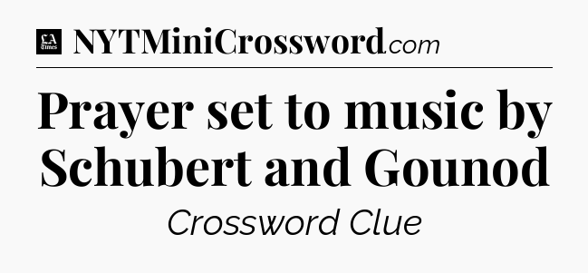 Prayer set to music by Schubert and Gounod - LA Times Crossword