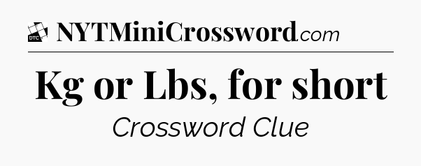 Kg or Lbs, for short - Daily Themed Classic Crossword