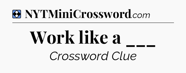 Solution: Work like a ___ - NYT Mini Crossword