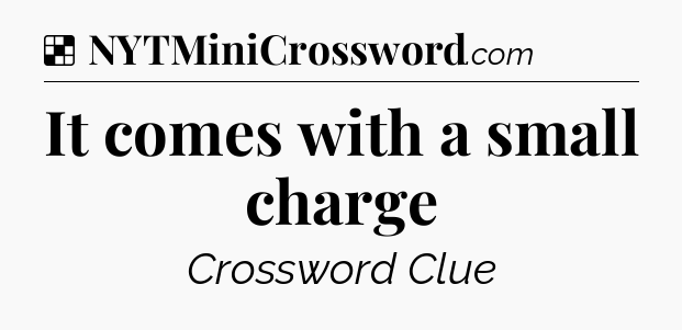 Solution: It comes with a small charge - NYT Crossword