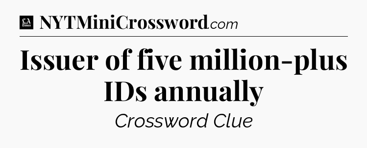 Issuer of five million-plus IDs annually - LA Times Crossword