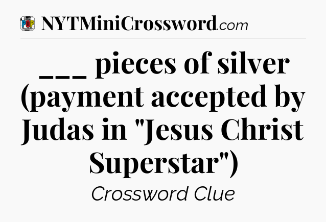 ___ pieces of silver (payment accepted by Judas in 