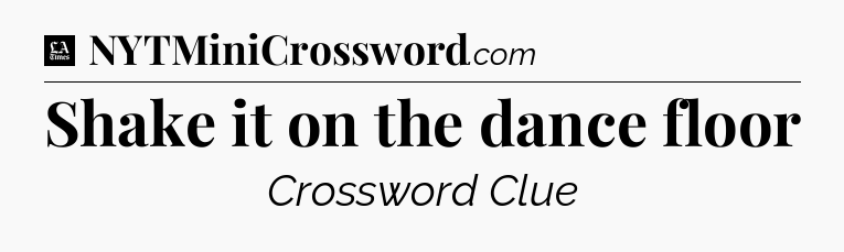 Shake it on the dance floor - LA Times Crossword