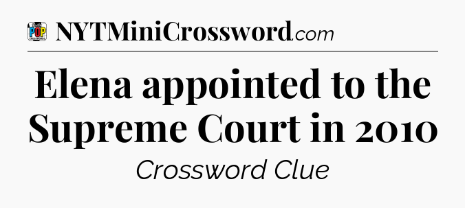 Elena appointed to the Supreme Court in 2010 Crossword Clue