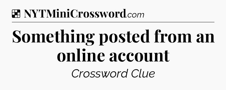 Solution: Something posted from an online account - NYT Crossword