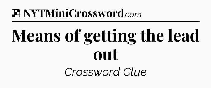 Solution: Means of getting the lead out - NYT Crossword