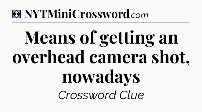 Solution: Means of getting an overhead camera shot, nowadays - NYT Mini Crossword