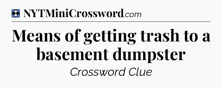 Solution: Means of getting trash to a basement dumpster - NYT Mini Crossword