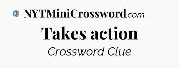Takes action Crossword Clue