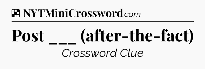 Solution: Post ___ (after-the-fact) - NYT Crossword