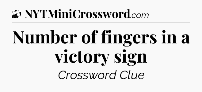 Number of fingers in a victory sign - Daily Themed Classic Crossword