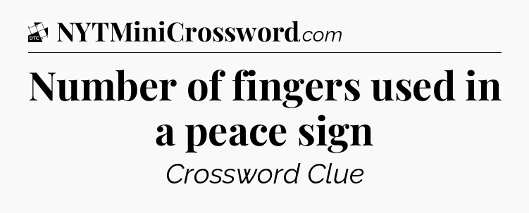 Number of fingers used in a peace sign - Daily Themed Classic Crossword