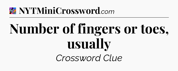 Number of fingers or toes, usually Crossword Clue