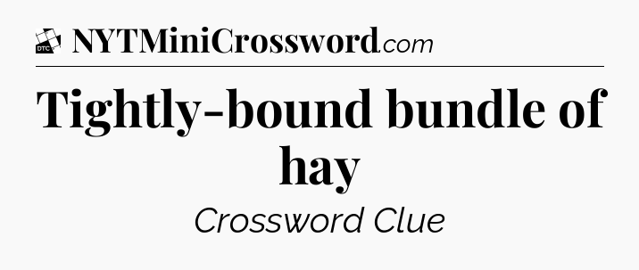 Tightly-bound bundle of hay - Daily Themed Classic Crossword