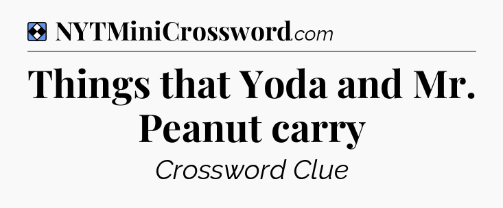 Solution: Things that Yoda and Mr. Peanut carry - NYT Mini Crossword